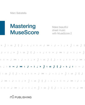 Mastering MuseScore: Make beautiful sheet music with MuseScore 2.1