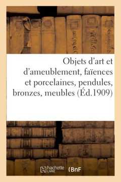 Objets D'Art Et D'Ameublement, Faïences Et Porcelaines, Objets Variés, Pendules, Bronzes, Meubles (French Edition)