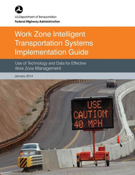 Work Zone Intelligent Transportation System Implementation Guide: Use of Technology and Data for Effective Work Zone Management