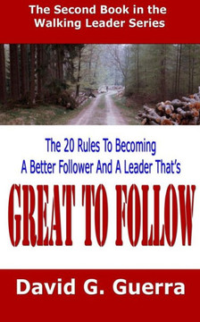 Great To Follow: The 20 Rules To Becoming A Better Follower And A Leader That's Great To Follow
