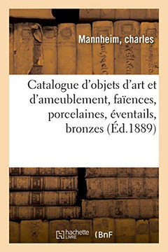 Catalogue D'Objets D'Art Et D'Ameublement, Faïences, Porcelaines, Éventails, Bronzes, Sculptures: Meubles, Tapisseries (French Edition)