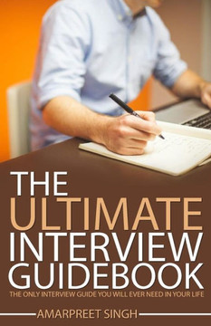 Interview Guide: The Ultimate Interview Guidebook: The only interview guide you will ever need in your life Interview Guide: The Ultimate Interview Guidebook: The only interview guide you will ever need in your life