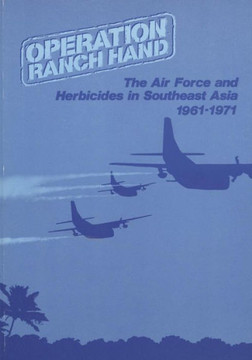 Operation Ranch Hand: The Air Force and Herbicides in Southeast Asia, 1961-1971
