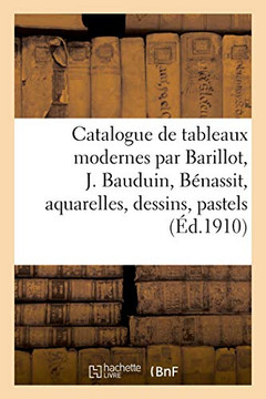 Catalogue De Tableaux Modernes Par Barillot, J. Bauduin, Bénassit, Aquarelles, Dessins: Pastels Par E. Boudin, J. Chéret, Eug. Claude, Gravures, Marbre Par Darbefeuille (French Edition)