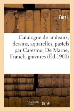 Catalogue De Tableaux Anciens Et Modernes, Dessins, Aquarelles: Pastels Par Caresme, De Marne, Franck, Gravures, Cadres (French Edition)