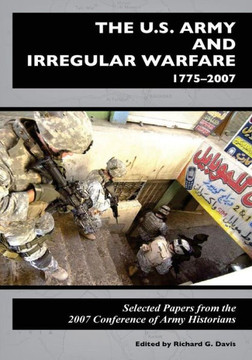 The U.S. Army and Irregular Warfare 1775-2007: Selected Papers from the 2007 Conference of Army Historians
