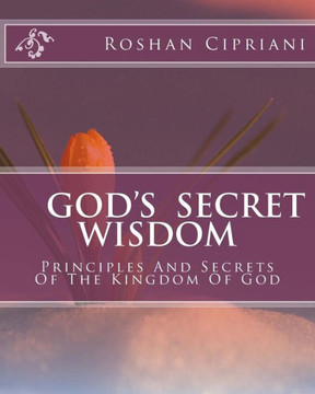 God's Secret Wisdom: Principles And Secrets Of The Kingdom Of God
