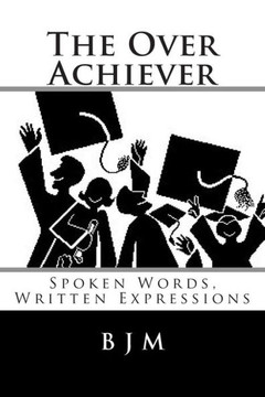 The Over Achiever: Spoken Words, Written Expressions The Over Achiever: Spoken Words, Written Expressions