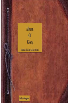 Album Of Glory: Pictures of Christ and His Work in The Gospel of John