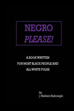 Negro Please!: A Book Written For Most Black People And All White Folks