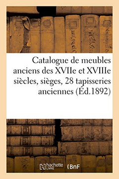 Catalogue De Meubles Anciens Des Xviie Et Xviiie Siècles, Beaux Sièges, 28 Tapisseries Anciennes (French Edition)