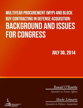 Multiyear Procurement (MYP) and Block Buy Contracting in Defense Acquisition: Background and Issues for Congress : 9781508708780