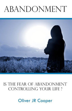 Abandonment: Is The Fear Of Abandonment Controlling Your Life?