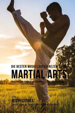 Die besten Muskelaufbaurezepte fur Martial Arts: Proteinreiche Gerichte, die dich starker und schneller machen