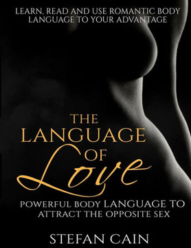 The Language of Love - Powerful Body Language to Attract the Opposite Sex
