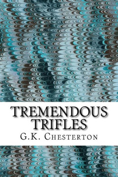 Tremendous Trifles: (G.K. Chesterton Classics Collection)