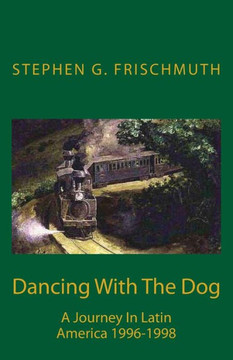 Dancing With The Dog: A Journey in Latin America 1996-1998