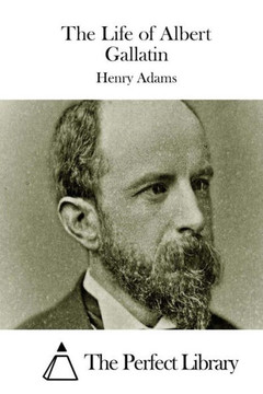 The Life of Albert Gallatin : 9781508738282