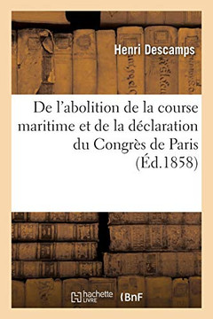 De L'Abolition De La Course Maritime Et De La Dã©Claration Du Congrã¨S De Paris (Sciences Sociales) (French Edition) De L'Abolition De La Course Maritime Et De La Dã©Claration Du Congrã¨S De Paris (Sciences Sociales) (French Edition)