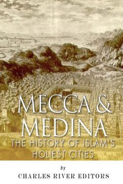 Mecca and Medina: The History of Islam's Holiest Cities
