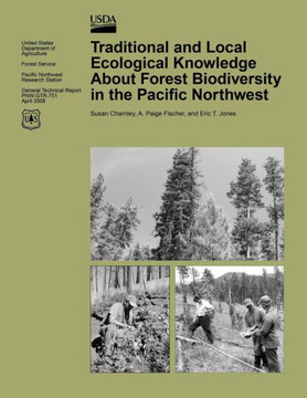 Traditional and Local Ecological Knowledge About Forest Biodiversity in the Pacific Northwest Traditional and Local Ecological Knowledge About Forest Biodiversity in the Pacific Northwest