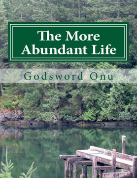 The More Abundant Life: Abounding In the Life That Jesus Christ Brought