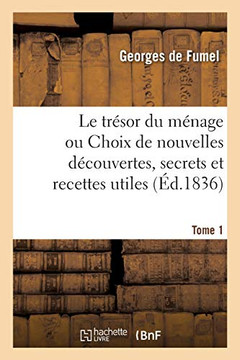 Le Trã©Sor Du Mã©Nage. Tome 1: Ou Choix De Nouvelles Dã©Couvertes, Secrets Et Recettes Utiles Ã? Tout Le Monde (Savoirs Et Traditions) (French Edition)