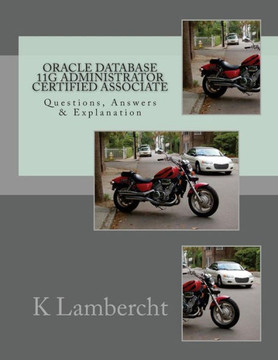 Oracle Database 11g Administrator Certified Associate: Questions, Answers & Explanation