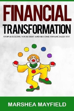 Financial Transformation: Stop Juggling Your Debt and Become Financially Fit!