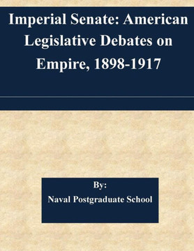 Imperial Senate: American Legislative Debates on Empire, 1898-1917 : 9781508821960
