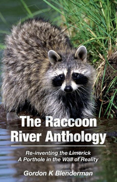 The Raccoon River Anthology: Re-inventing the Limerick A Porthole in the Wall of Reality