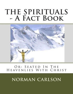 THE SPIRITUALS - A Fact Book: Or: Seated In The Heavenlies With Christ