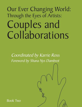 Our Ever Changing World: Through the Eyes of Artists: Couples and Collaborations
