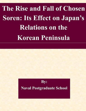 The Rise and Fall of Chosen Soren: Its Effect on Japan's Relations on the Korean Peninsula : 9781508844495