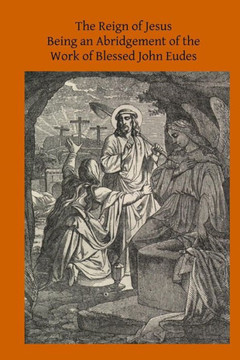 The Reign of Jesus: Being an Abridgement of the Work of Blessed John Eudes