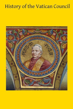 History of the Vatican Council: Together with the Latin and English Text of the Papal Syllabus and the Vatican Decrees
