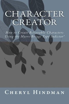 Character Creator: How to Create Believable Characters Using the Myers-Briggs Type Indicator(R)
