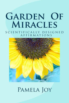 Garden Of Miracles: Scientifically Designed Power Affirmations