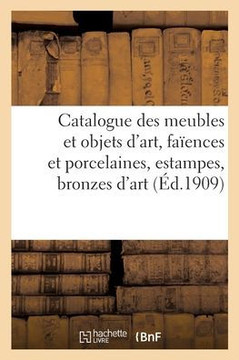 Catalogue De Meubles Et Objets D'Art, Faïences Et Porcelaines, Estampes, Bronzes D'Art: Et D'Ameublement, Objets Variés, Tapisseries, Tapis D'Orient, Broderies (French Edition)