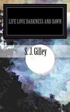 Life Love Darkness and Dawn: A Book of Poems