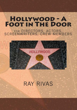Hollywood - A Foot in The Door: for DIRECTORS, ACTORS, SCREENWRITERS, CREW MEMBERS Hollywood - A Foot in The Door: for DIRECTORS, ACTORS, SCREENWRITERS, CREW MEMBERS