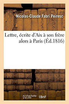 Lettre, Écrite D'Aix À Son Frère Alors À Paris, Dans Laquelle Il Donne Des Détails Sur Une Visite: Que Lui Avoit Fait Le Cardinal Barberin, Légat En France, Le 27 Octobre 1625 (French Edition)