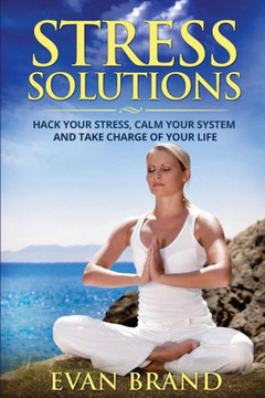 Stress Solutions: Hack Your Stress, Calm Your System and Take Charge of Your Life