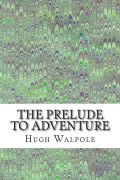 The Prelude to Adventure: (Hugh Walpole Classics Collection)