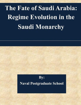 The Fate of Saudi Arabia: Regime Evolution in the Saudi Monarchy The Fate of Saudi Arabia: Regime Evolution in the Saudi Monarchy