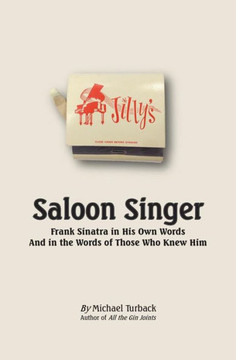 Saloon Singer: Frank Sinatra in His Own Words And in the Words of Those Who Knew Him