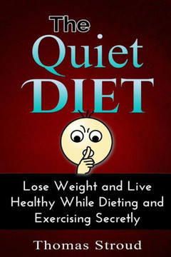The Quiet Diet: Lose Weight and Live Healthy While Dieting Secretly