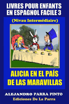 Livres Pour Enfants En Espagnol Facile 3: Alicia en el Paes de las Maravillas