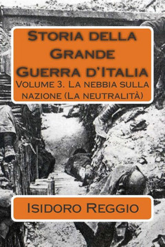 Storia della Grande Guerra d'Italia - volume 3: La nebbia sulla nazione (La neutralit??