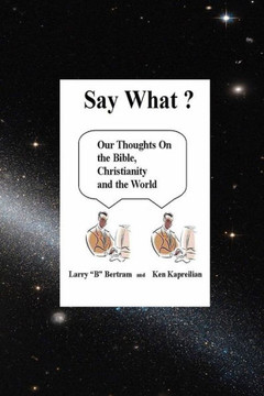 ""Say What?"" Our thoughts on The Bible, Christianity and the World